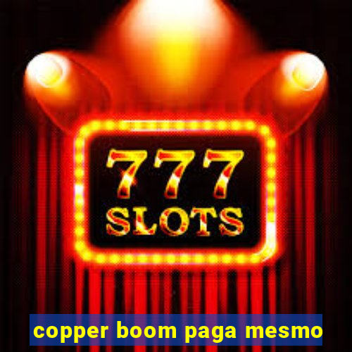 copper boom paga mesmo